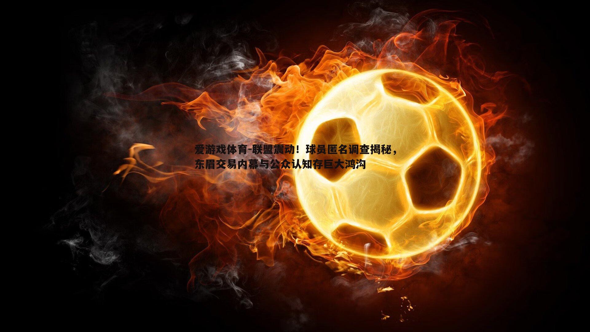 联盟震动！球员匿名调查揭秘，东眉交易内幕与公众认知存巨大鸿沟