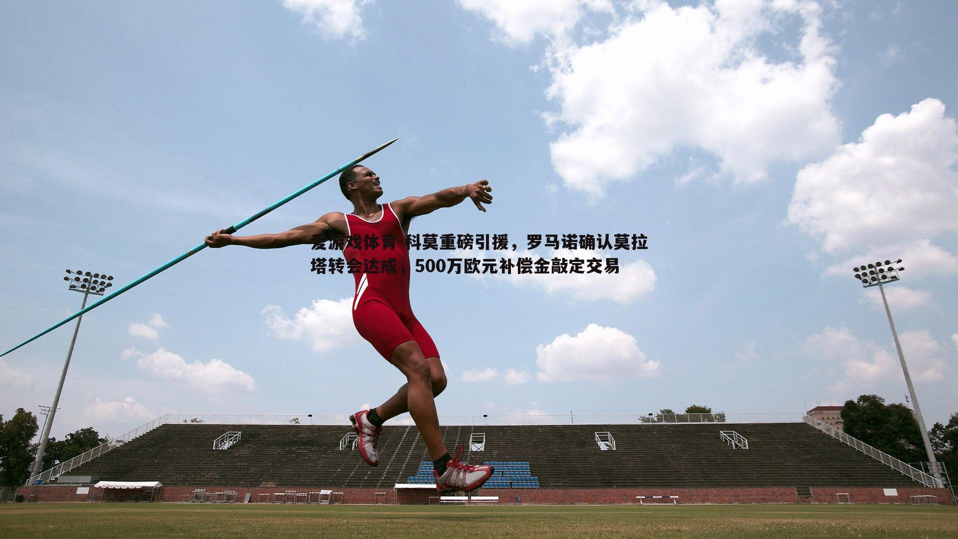 科莫重磅引援，罗马诺确认莫拉塔转会达成，500万欧元补偿金敲定交易