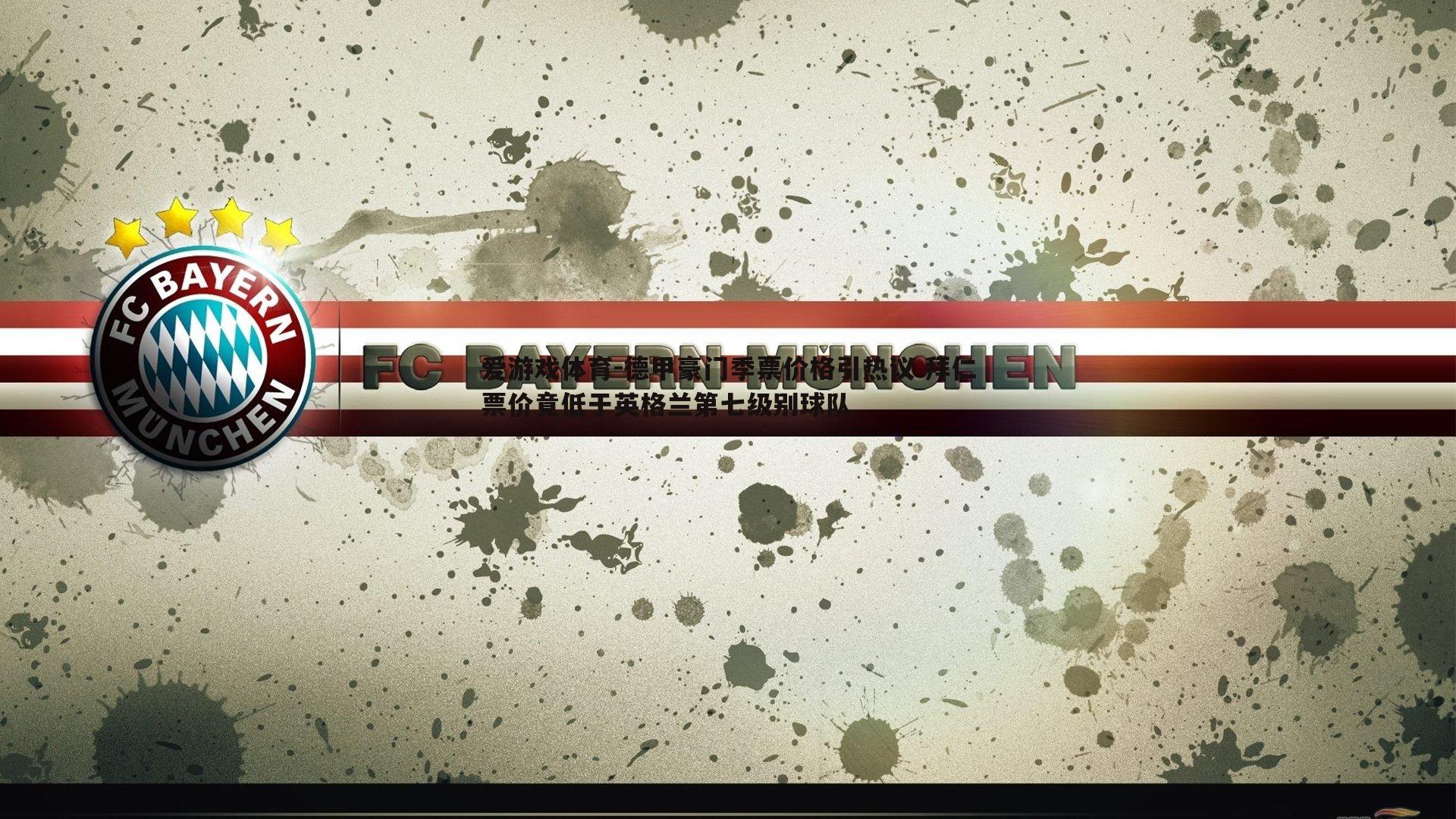 德甲豪门季票价格引热议 拜仁票价竟低于英格兰第七级别球队