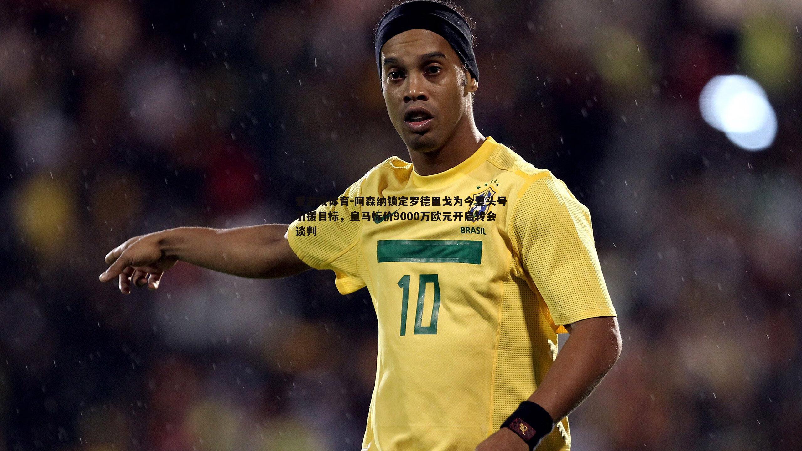 阿森纳锁定罗德里戈为今夏头号引援目标,皇马标价9000万欧元开启转会谈判