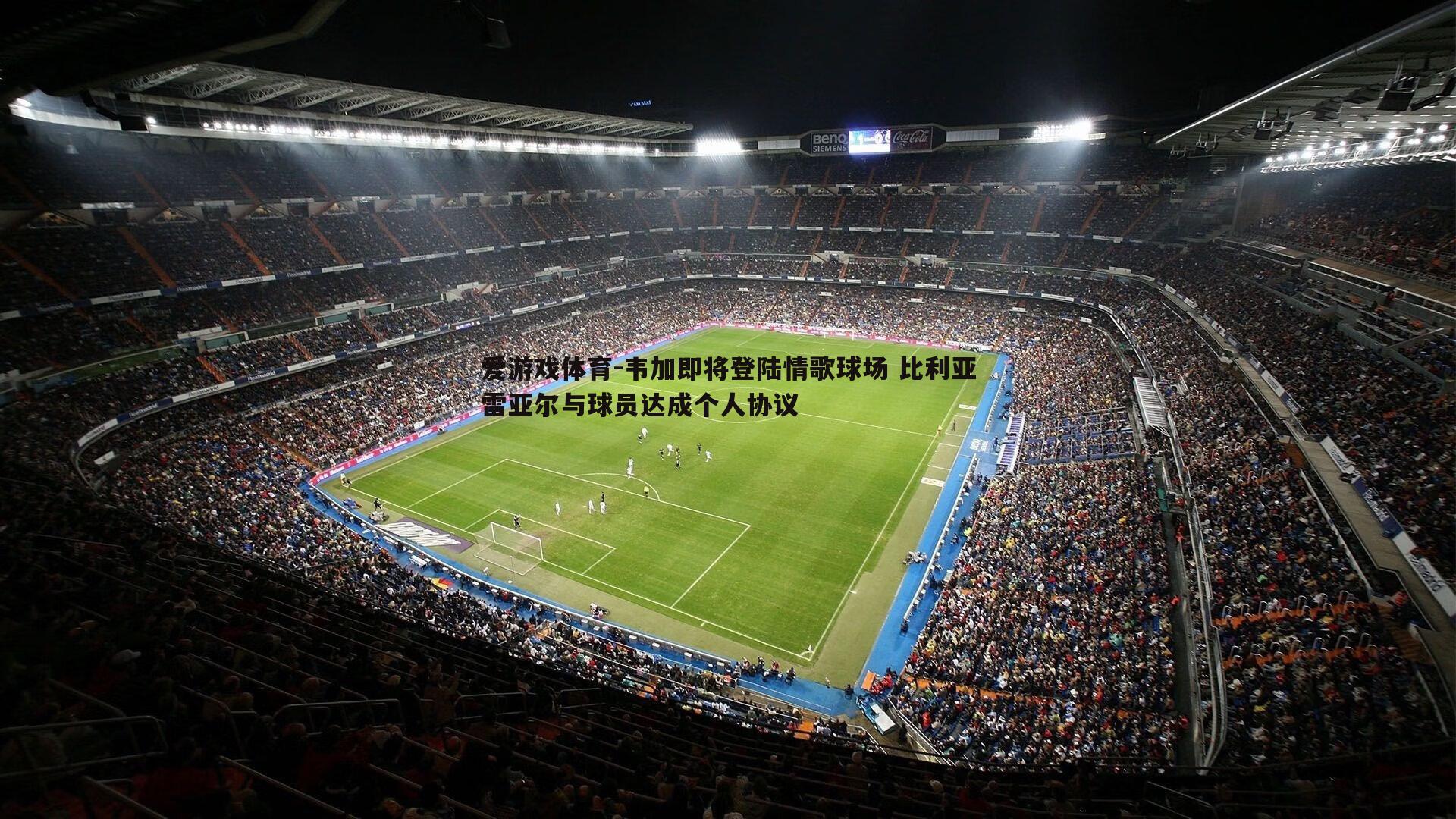 韦加即将登陆情歌球场 比利亚雷亚尔与球员达成个人协议